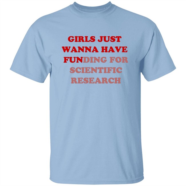 Girls Just Wanna Have Funding For Scientific Research T Shirt Girls Just Wanna Have Funding For Scientific Research T Shirt