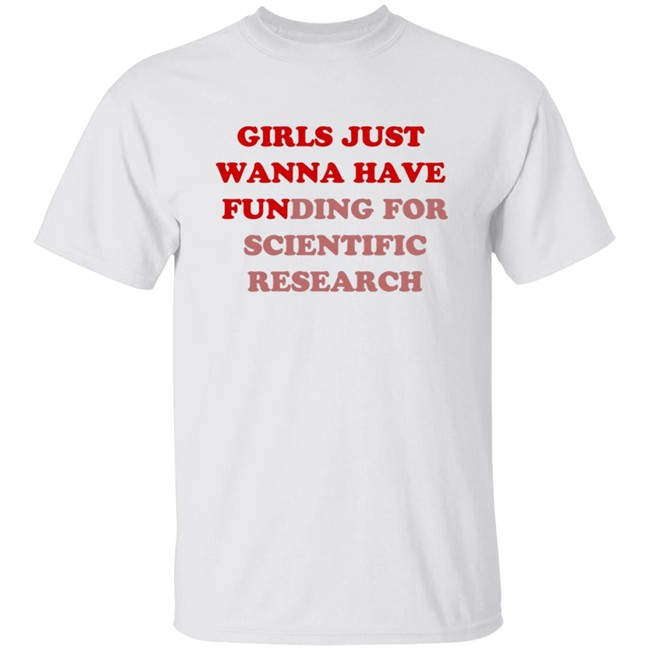 Girls Just Wanna Have Funding For Scientific Research T Shirt