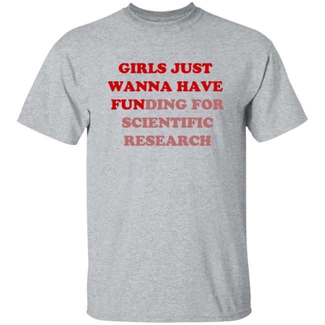 Girls Just Wanna Have Funding For Scientific Research T Shirt Girls Just Wanna Have Funding For Scientific Research T Shirt