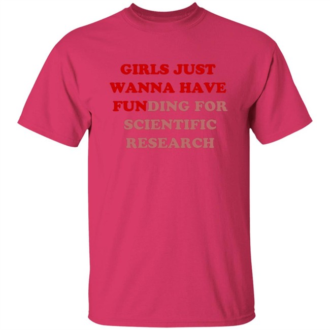 Girls Just Wanna Have Funding For Scientific Research T Shirt Girls Just Wanna Have Funding For Scientific Research T Shirt