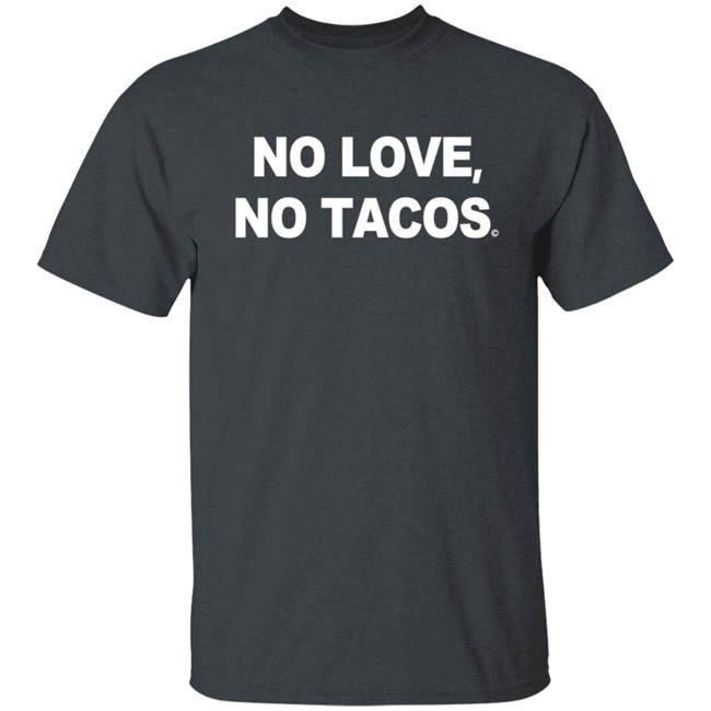 No Love No Tacos T Shirt La Carreta Shirt Hoodie No Love No Tacos T Shirt La Carreta Shirt Hoodie