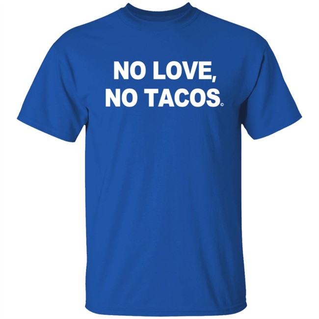 No Love No Tacos T Shirt La Carreta Shirt Hoodie No Love No Tacos T Shirt La Carreta Shirt Hoodie