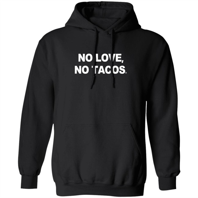 No Love No Tacos T Shirt La Carreta Shirt Hoodie No Love No Tacos T Shirt La Carreta Shirt Hoodie