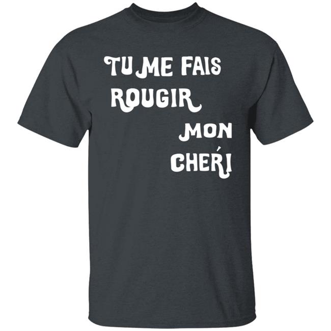 Tu Me Fais Rougir Mon Cherie Shirt Tu Me Fais Rougir Mon Cherie Shirt