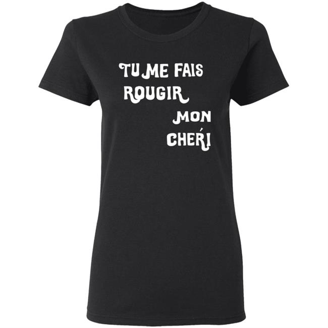 Tu Me Fais Rougir Mon Cherie Shirt Tu Me Fais Rougir Mon Cherie Shirt