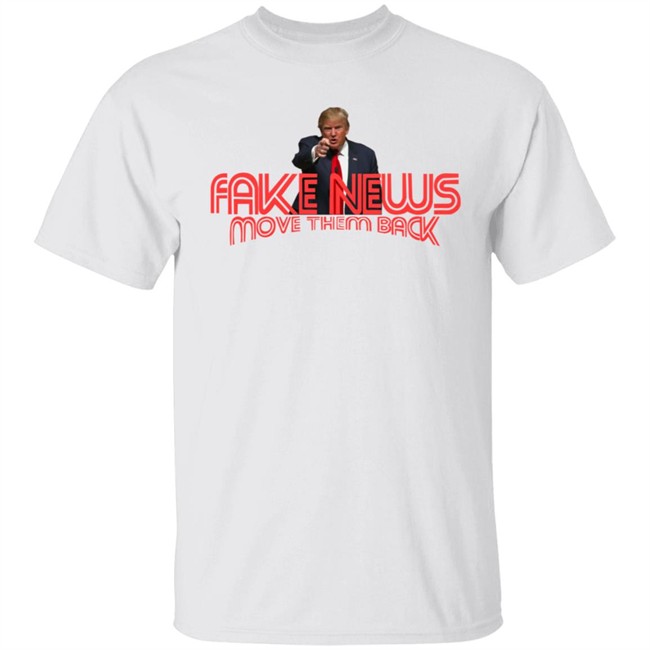 Trump Fake News Move Them Back T Shirt Hoodie
