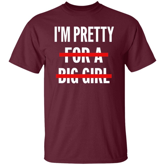 I’M Pretty For A Big Girl T Shirt Sweatshirt Hoodie I’M Pretty For A Big Girl T Shirt Sweatshirt Hoodie