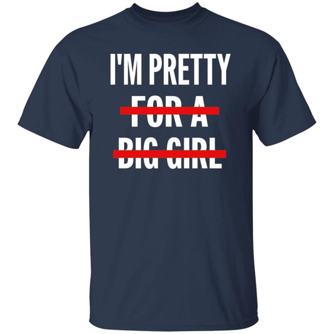 I’M Pretty For A Big Girl T Shirt Sweatshirt Hoodie