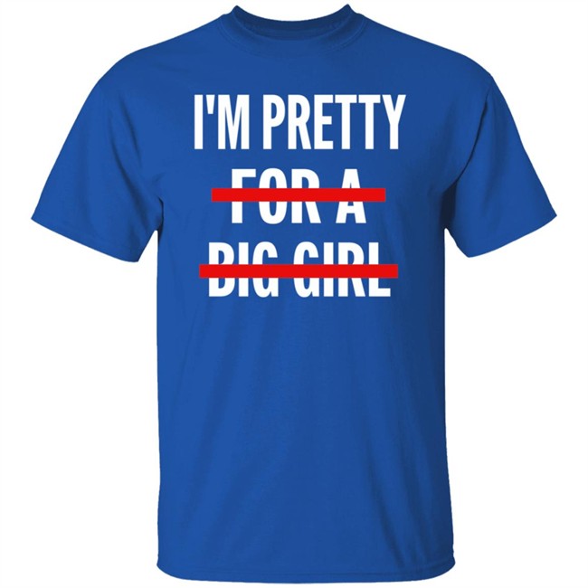 I’M Pretty For A Big Girl T Shirt Sweatshirt Hoodie I’M Pretty For A Big Girl T Shirt Sweatshirt Hoodie