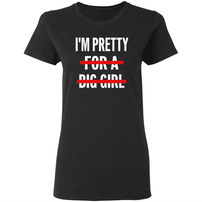 I’M Pretty For A Big Girl T Shirt Sweatshirt Hoodie I’M Pretty For A Big Girl T Shirt Sweatshirt Hoodie