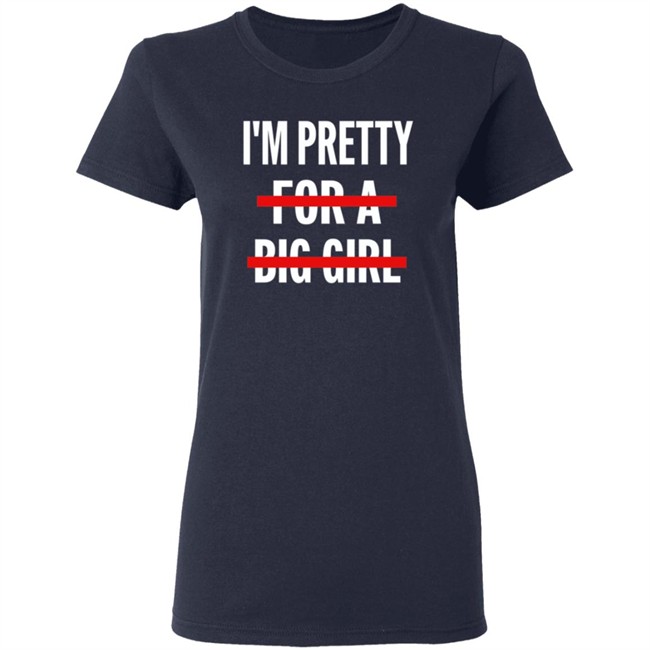I’M Pretty For A Big Girl T Shirt Sweatshirt Hoodie I’M Pretty For A Big Girl T Shirt Sweatshirt Hoodie