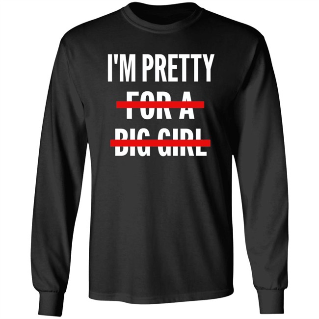I’M Pretty For A Big Girl T Shirt Sweatshirt Hoodie I’M Pretty For A Big Girl T Shirt Sweatshirt Hoodie