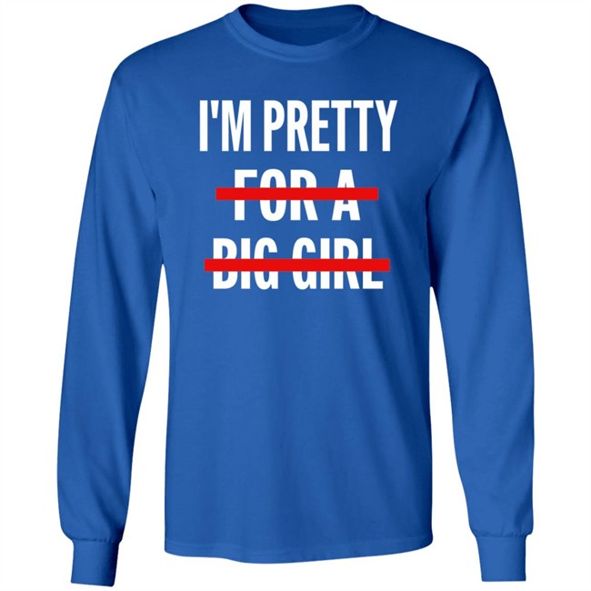 I’M Pretty For A Big Girl T Shirt Sweatshirt Hoodie I’M Pretty For A Big Girl T Shirt Sweatshirt Hoodie