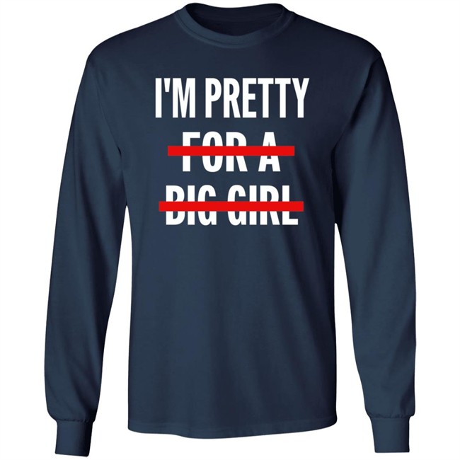I’M Pretty For A Big Girl T Shirt Sweatshirt Hoodie I’M Pretty For A Big Girl T Shirt Sweatshirt Hoodie