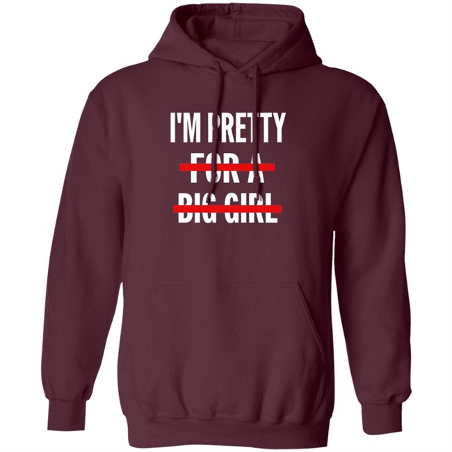 I’M Pretty For A Big Girl T Shirt Sweatshirt Hoodie I’M Pretty For A Big Girl T Shirt Sweatshirt Hoodie