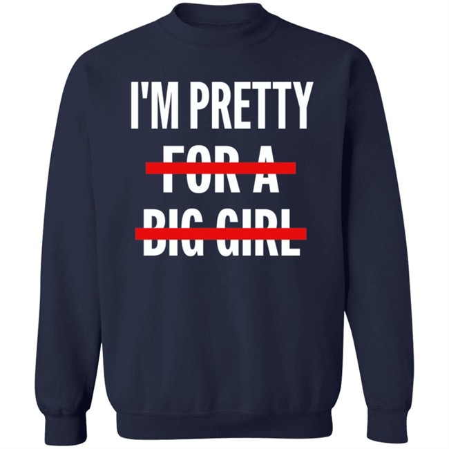 I’M Pretty For A Big Girl T Shirt Sweatshirt Hoodie I’M Pretty For A Big Girl T Shirt Sweatshirt Hoodie