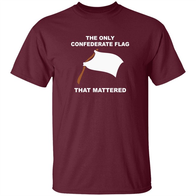 The Only Confederate Flag That Matters T Shirt The Only Confederate Flag That Matters T Shirt