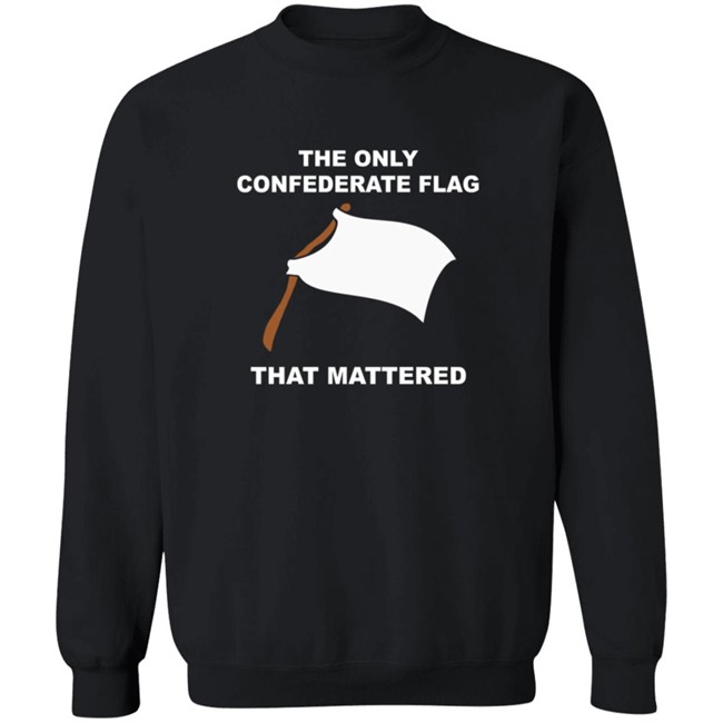 The Only Confederate Flag That Matters T Shirt The Only Confederate Flag That Matters T Shirt