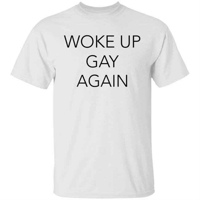 Woke Up Gay Again Shirt Hoodie