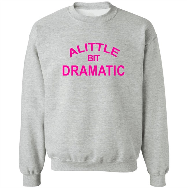 A Little Bit Dramatic New Lady Shirt A Little Bit Dramatic New Lady Shirt