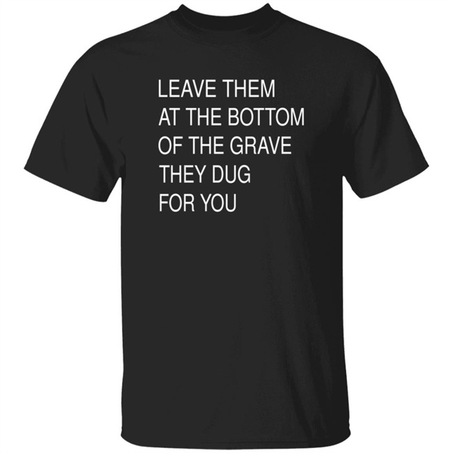 Leave Them In The Grave Shirt