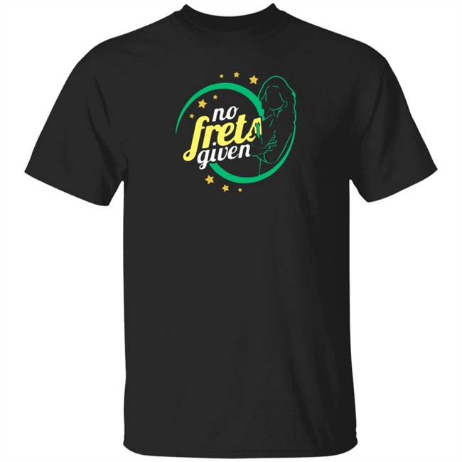 No Frets Given Shirt