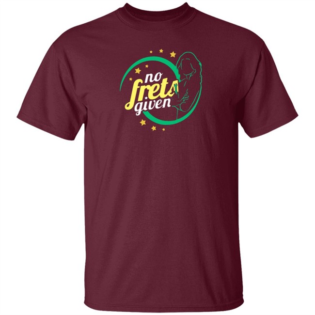 No Frets Given Shirt No Frets Given Shirt