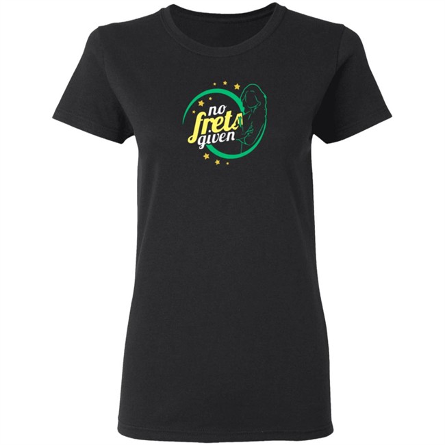 No Frets Given Shirt No Frets Given Shirt