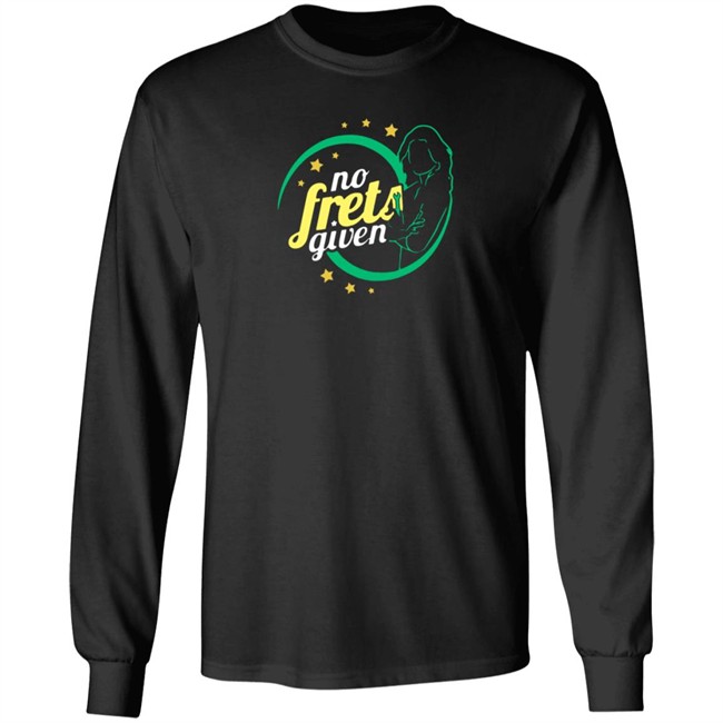 No Frets Given Shirt No Frets Given Shirt