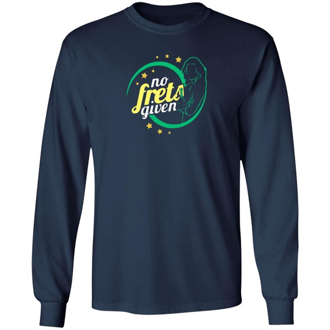 No Frets Given Shirt No Frets Given Shirt