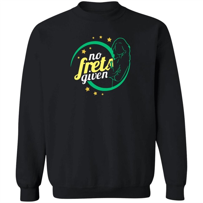 No Frets Given Shirt No Frets Given Shirt