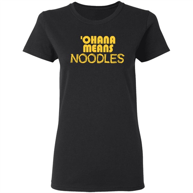 Ohana Means Noodles T Shirt Hoodie Ohana Means Noodles T Shirt Hoodie