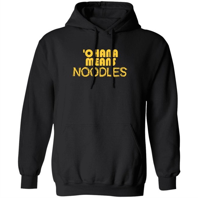Ohana Means Noodles T Shirt Hoodie Ohana Means Noodles T Shirt Hoodie