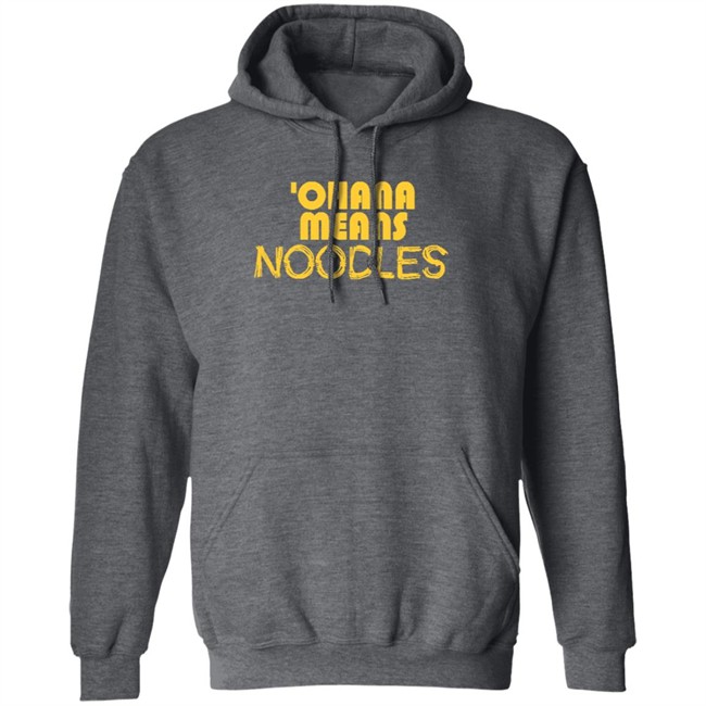 Ohana Means Noodles T Shirt Hoodie Ohana Means Noodles T Shirt Hoodie
