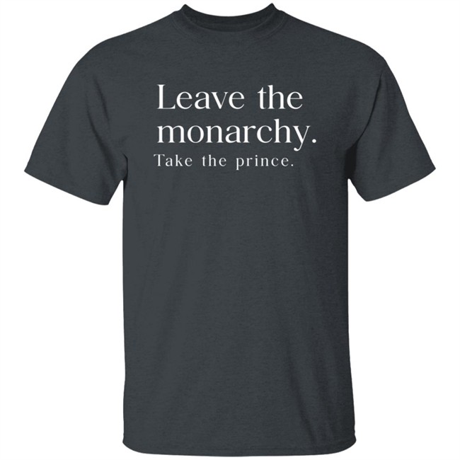 Leave The Monarchy Take The Prince T Shirt Leave The Monarchy Take The Prince T Shirt