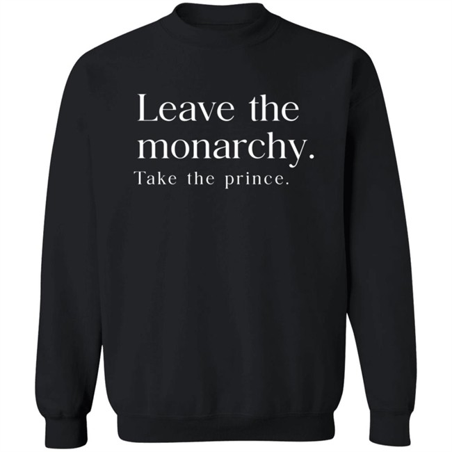 Leave The Monarchy Take The Prince T Shirt Leave The Monarchy Take The Prince T Shirt