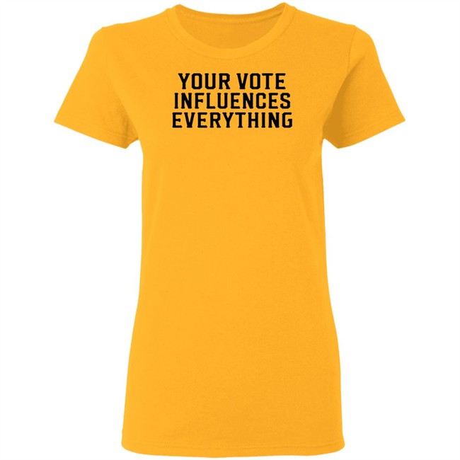 Your Vote Influences Everything T Shirt Your Vote Influences Everything T Shirt