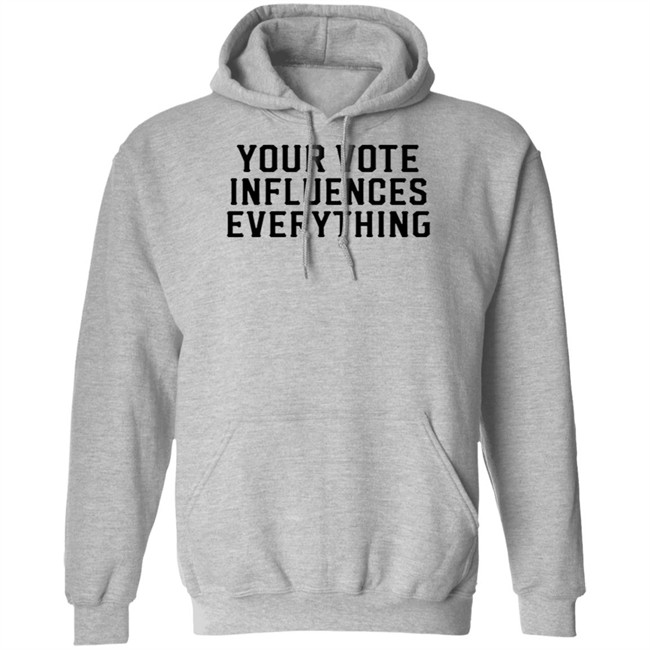 Your Vote Influences Everything T Shirt Your Vote Influences Everything T Shirt