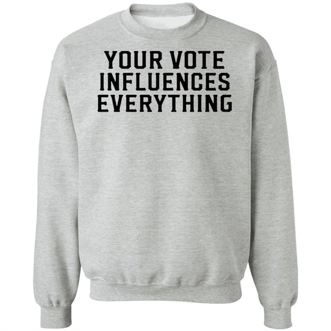 Your Vote Influences Everything T Shirt Your Vote Influences Everything T Shirt
