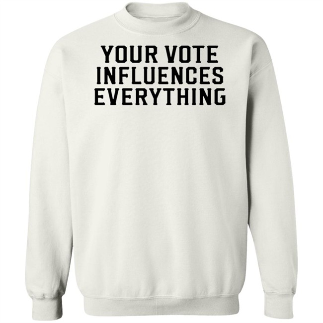 Your Vote Influences Everything T Shirt Your Vote Influences Everything T Shirt