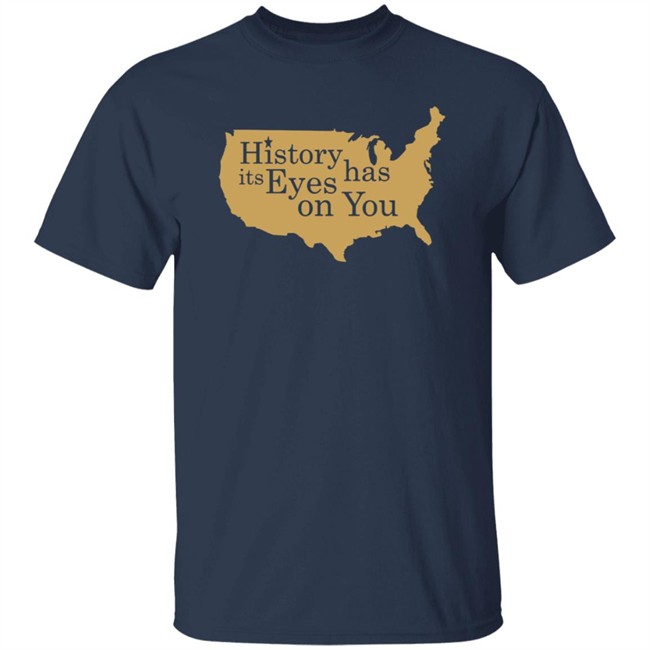 History Has Its Eyes On You Shirt History Has Its Eyes On You Shirt
