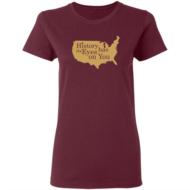 History Has Its Eyes On You Shirt History Has Its Eyes On You Shirt