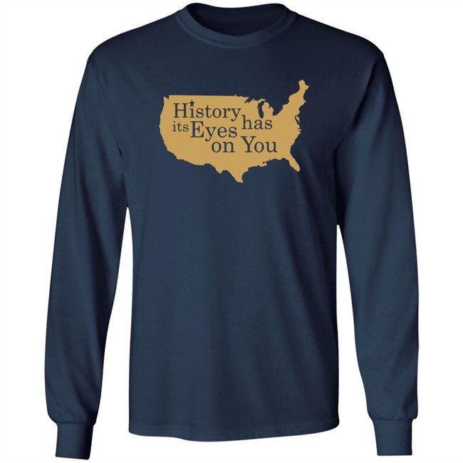History Has Its Eyes On You Shirt History Has Its Eyes On You Shirt