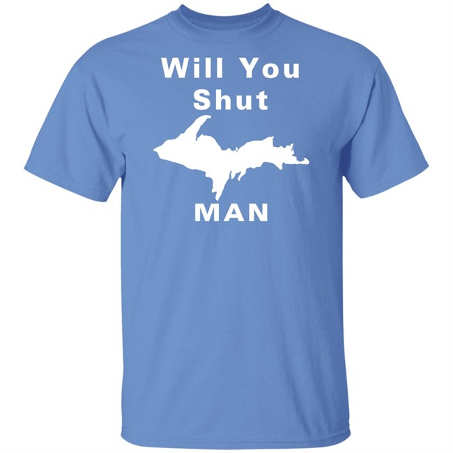 Will You Shut Up Man Shirt Hoodie