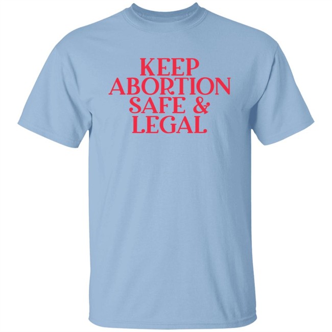 Keep Abortion Safe & Legal T Shirt Keep Abortion Safe & Legal T Shirt