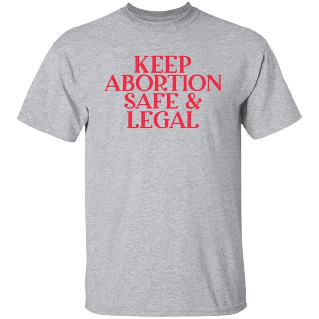 Keep Abortion Safe & Legal T Shirt Keep Abortion Safe & Legal T Shirt