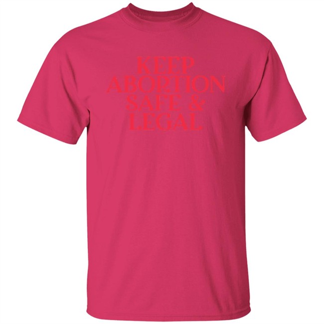 Keep Abortion Safe & Legal T Shirt Keep Abortion Safe & Legal T Shirt