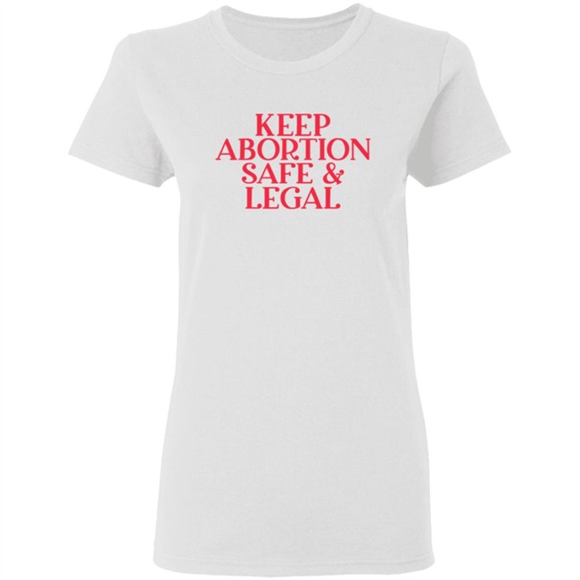 Keep Abortion Safe & Legal T Shirt Keep Abortion Safe & Legal T Shirt