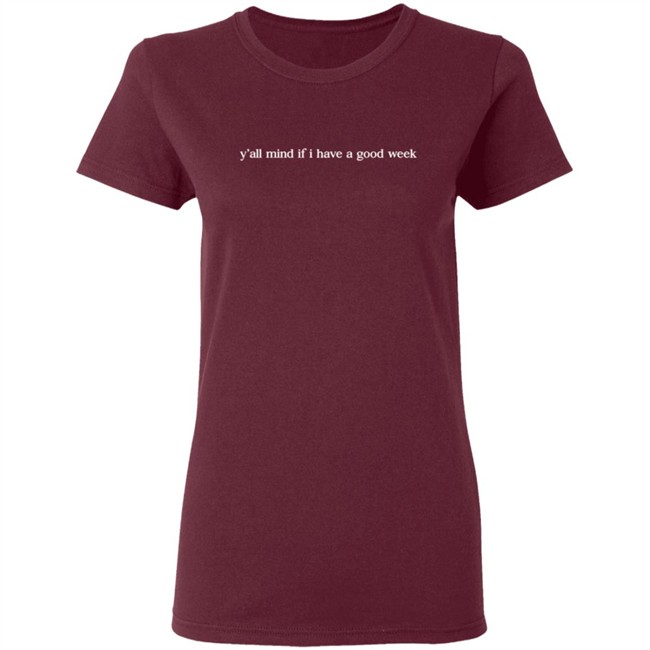Y'all Mind If I Have A Good Week Sweatshirt Shirt Hoodie Y'all Mind If I Have A Good Week Sweatshirt Shirt Hoodie