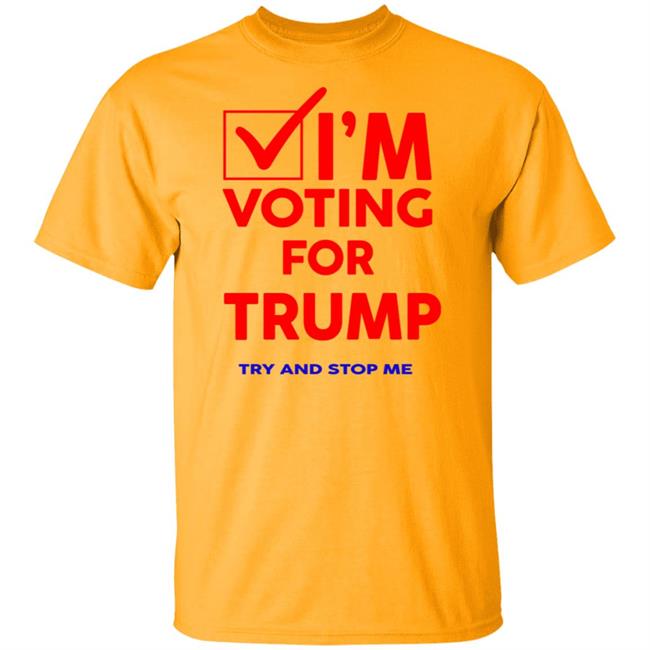I'm Voting For Trump Try And Stop Me Shirt T Shirt Hoodie I'm Voting For Trump Try And Stop Me Shirt T Shirt Hoodie